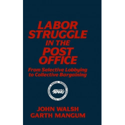 Labor Struggle in the Post Office: From Selective Lobbying to Collective Bargaining: From Selective Lobbying to Collective Bargaining