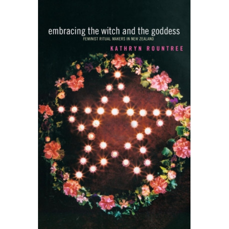 Embracing the Witch and the Goddess: Feminist Ritual-Makers in New Zealand