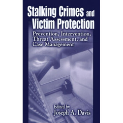 Stalking Crimes and Victim Protection: Prevention, Intervention, Threat Assessment, and Case Management