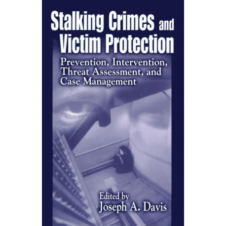 Stalking Crimes and Victim Protection: Prevention, Intervention, Threat Assessment, and Case Management