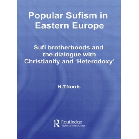 Popular Sufism in Eastern Europe: Sufi Brotherhoods and the Dialogue with Christianity and 'Heterodoxy'