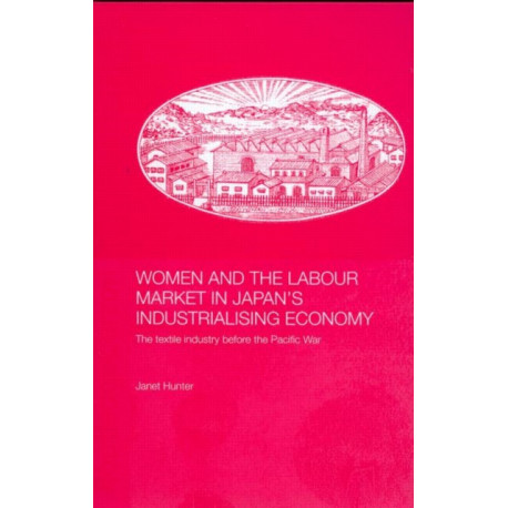 Women and the Labour Market in Japan's Industrialising Economy: The Textile Industry before the Pacific War