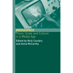 MediaSpace: Place, Scale and Culture in a Media Age