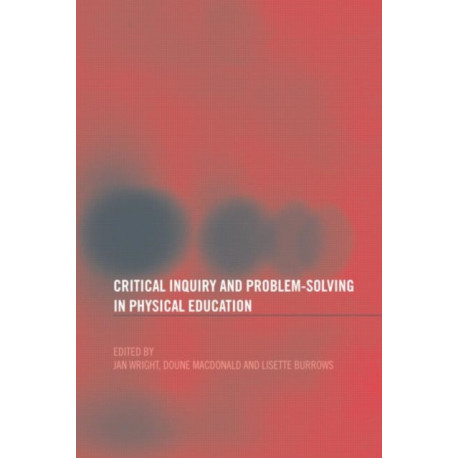 Critical Inquiry and Problem Solving in Physical Education: Working with Students in Schools
