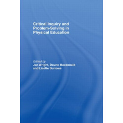 Critical Inquiry and Problem Solving in Physical Education: Working with Students in Schools