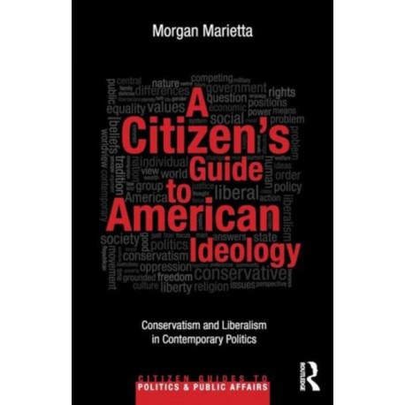 A Citizen's Guide to American Ideology: Conservatism and Liberalism in Contemporary Politics