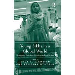 Young Sikhs in a Global World: Negotiating Traditions, Identities and Authorities