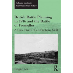 British Battle Planning in 1916 and the Battle of Fromelles: A Case Study of an Evolving Skill