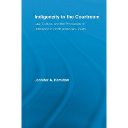 Indigeneity in the Courtroom: Law, Culture, and the Production of Difference in North American Courts