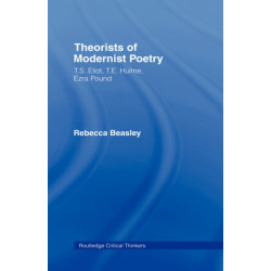 Theorists of Modernist Poetry: T.S. Eliot, T.E. Hulme, Ezra Pound