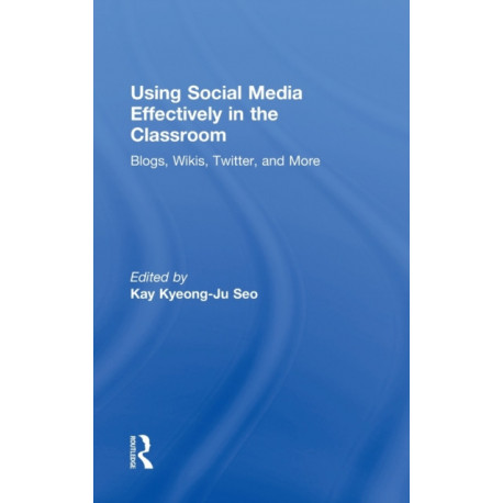 Using Social Media Effectively in the Classroom: Blogs, Wikis, Twitter, and More