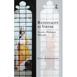 Rationality as Virtue: Towards a Theological Philosophy
