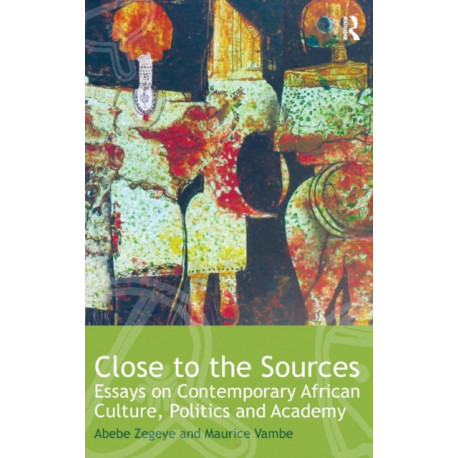 Close to the Sources: Essays on Contemporary African Culture, Politics and Academy