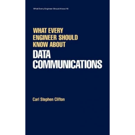 What Every Engineer Should Know about Data Communications: What Every Engineer Should Known about