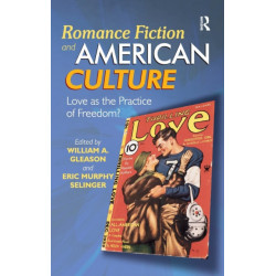 Romance Fiction and American Culture: Love as the Practice of Freedom?