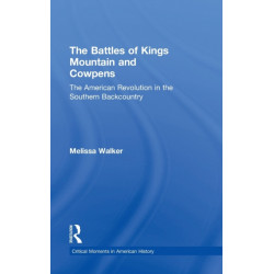 The Battles of Kings Mountain and Cowpens: The American Revolution in the Southern Backcountry