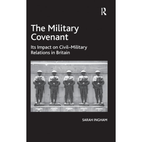 The Military Covenant: Its Impact on Civil–Military Relations in Britain