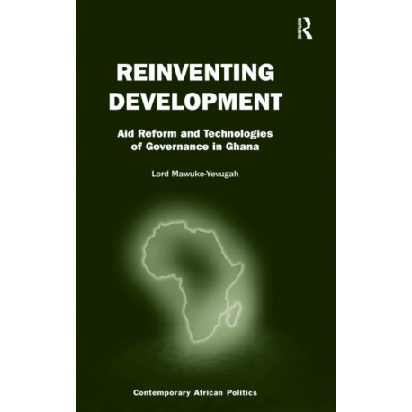 Reinventing Development: Aid Reform and Technologies of Governance in Ghana