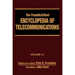 The Froehlich/Kent Encyclopedia of Telecommunications: Volume 18 - Wireless Multiple Access Adaptive Communications Technique to Zworykin: Vladimir Kosma