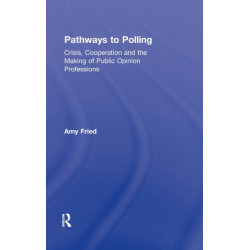 Pathways to Polling: Crisis, Cooperation and the Making of Public Opinion Professions