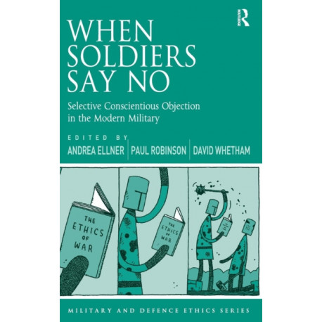 When Soldiers Say No: Selective Conscientious Objection in the Modern Military