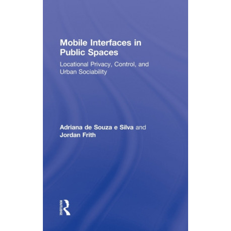 Mobile Interfaces in Public Spaces: Locational Privacy, Control, and Urban Sociability