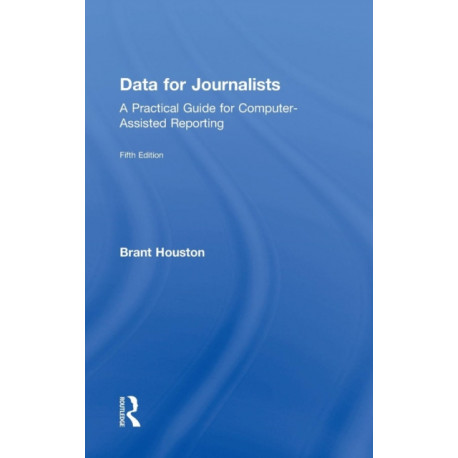 Data for Journalists: A Practical Guide for Computer-Assisted Reporting