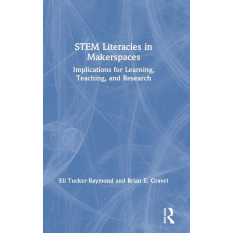 STEM Literacies in Makerspaces: Implications for Learning, Teaching, and Research