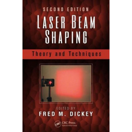 Laser Beam Shaping: Theory and Techniques, Second Edition