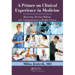 A Primer on Clinical Experience in Medicine: Reasoning, Decision Making, and Communication in Health Sciences