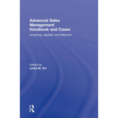 Advanced Sales Management Handbook and Cases: Analytical, Applied, and Relevant