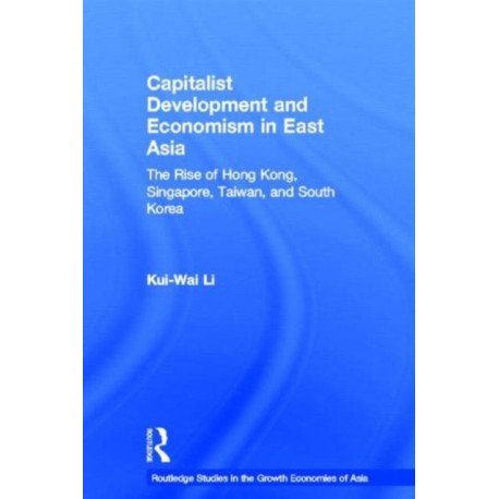 Capitalist Development and Economism in East Asia: The Rise of Hong Kong, Singapore, Taiwan and South Korea