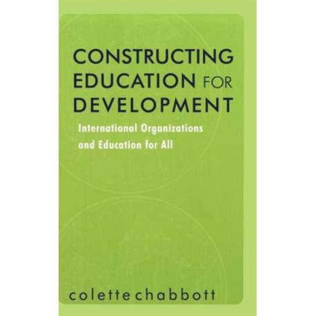 Constructing Education for Development: International Organizations and Education for All