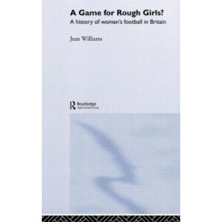 A Game for Rough Girls?: A History of Women's Football in Britain
