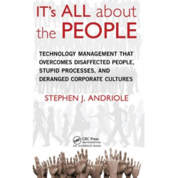 IT's All about the People: Technology Management That Overcomes Disaffected People, Stupid Processes, and Deranged Corporate Cultures