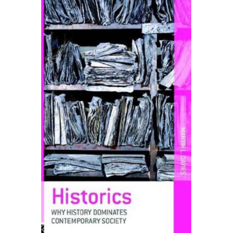 Historics: Why History Dominates Contemporary Society
