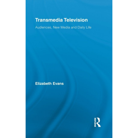 Transmedia Television: Audiences, New Media, and Daily Life