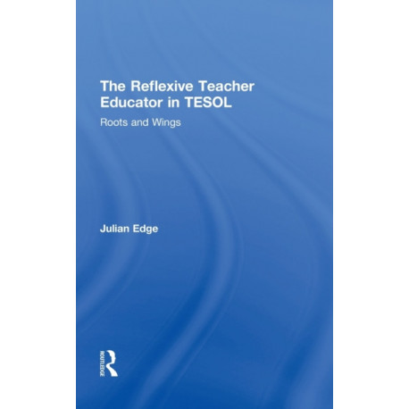 The Reflexive Teacher Educator in TESOL: Roots and Wings