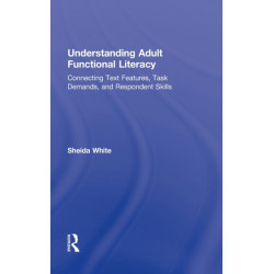 Understanding Adult Functional Literacy: Connecting Text Features, Task Demands, and Respondent Skills