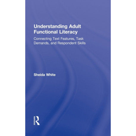 Understanding Adult Functional Literacy: Connecting Text Features, Task Demands, and Respondent Skills