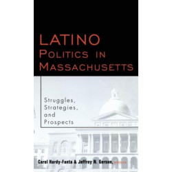 Latino Politics in Massachusetts: Struggles, Strategies and Prospects