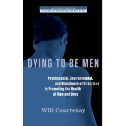 Dying to be Men: Psychosocial, Environmental, and Biobehavioral Directions in Promoting the Health of Men and Boys