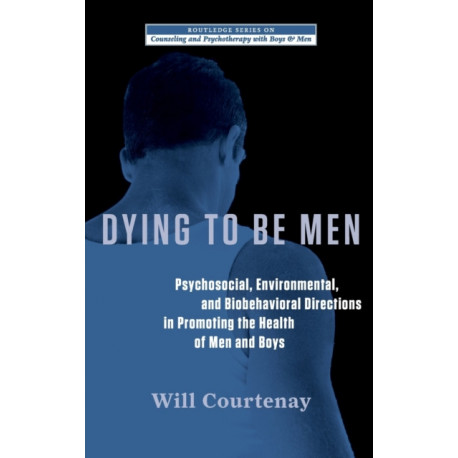 Dying to be Men: Psychosocial, Environmental, and Biobehavioral Directions in Promoting the Health of Men and Boys
