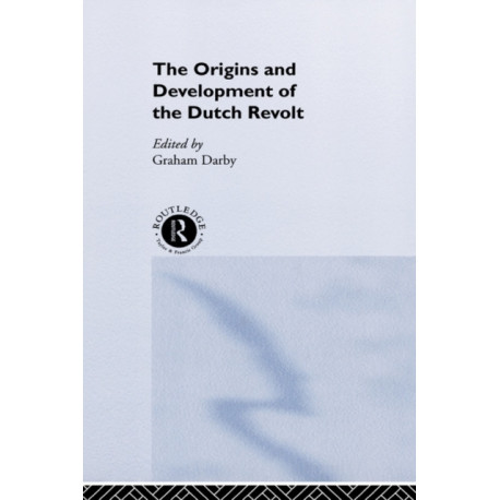 The Origins and Development of the Dutch Revolt