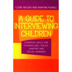 A Guide to Interviewing Children: Essential Skills for Counsellors, Police Lawyers and Social Workers
