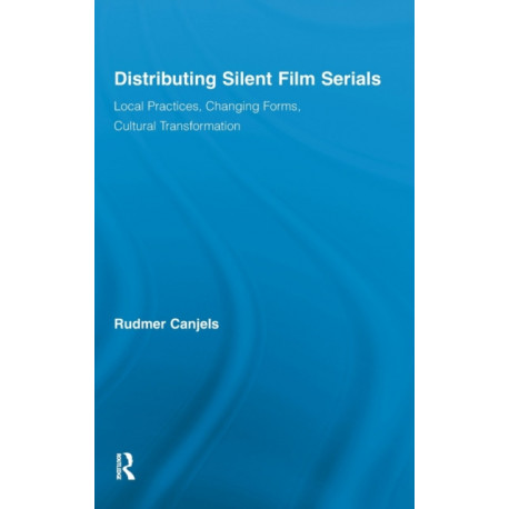 Distributing Silent Film Serials: Local Practices, Changing Forms, Cultural Transformation