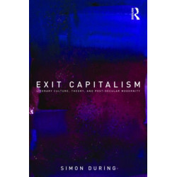 Exit Capitalism: Literary Culture, Theory and Post-Secular Modernity
