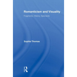 Romanticism and Visuality: Fragments, History, Spectacle