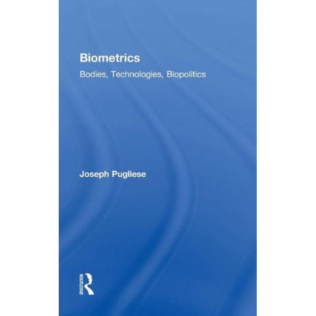 Biometrics: Bodies, Technologies, Biopolitics
