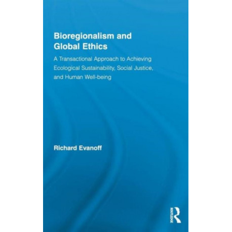 Bioregionalism and Global Ethics: A Transactional Approach to Achieving Ecological Sustainability, Social Justice, and Human Well-being